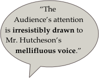 “The Audience’s attention is irresistibly drawn to Mr. Hutcheson’s mellifluous voice.”